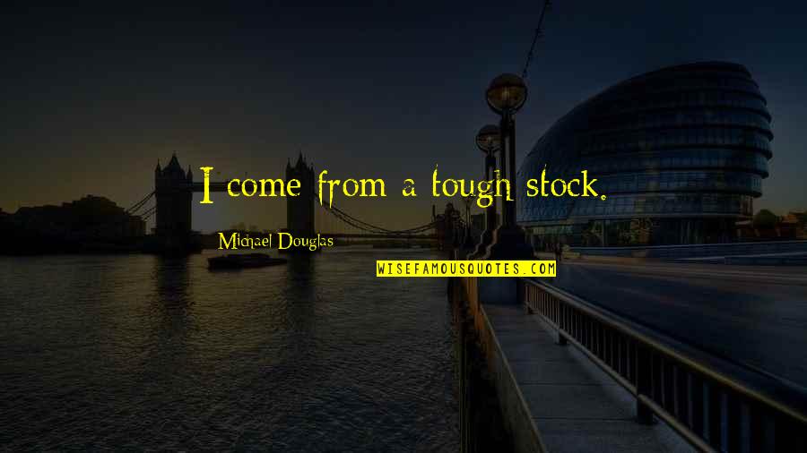 Smolin's Quotes By Michael Douglas: I come from a tough stock.
