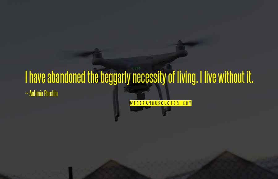 Smolinski Goal 2005 06 Quotes By Antonio Porchia: I have abandoned the beggarly necessity of living.