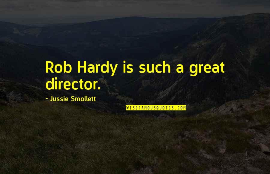 Smollett Quotes By Jussie Smollett: Rob Hardy is such a great director.