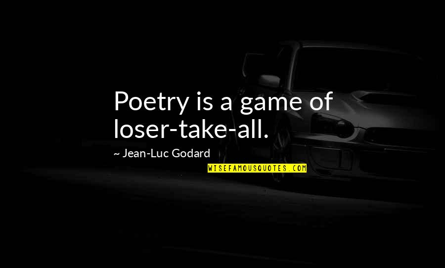 Smolny Palace Quotes By Jean-Luc Godard: Poetry is a game of loser-take-all.