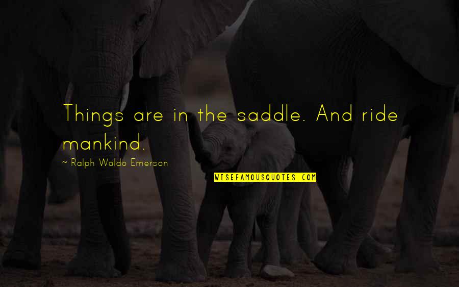 Smolski Obituary Quotes By Ralph Waldo Emerson: Things are in the saddle. And ride mankind.