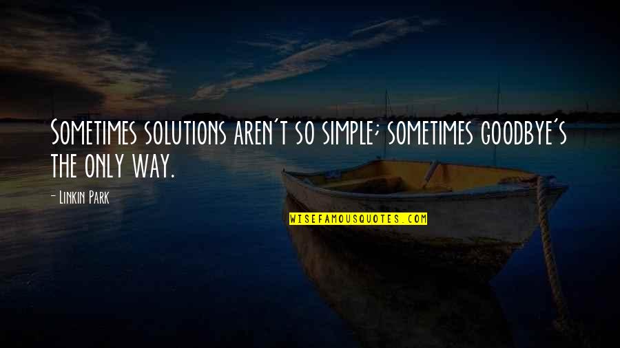 Smolt Revolver Quotes By Linkin Park: Sometimes solutions aren't so simple; sometimes goodbye's the