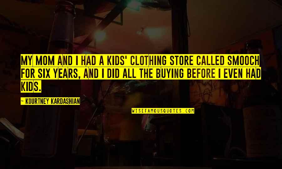 Smooch Kids Quotes By Kourtney Kardashian: My mom and I had a kids' clothing Smooch Kids Quotes By Kourtney Kardashian: My mom and I had a kids' clothing