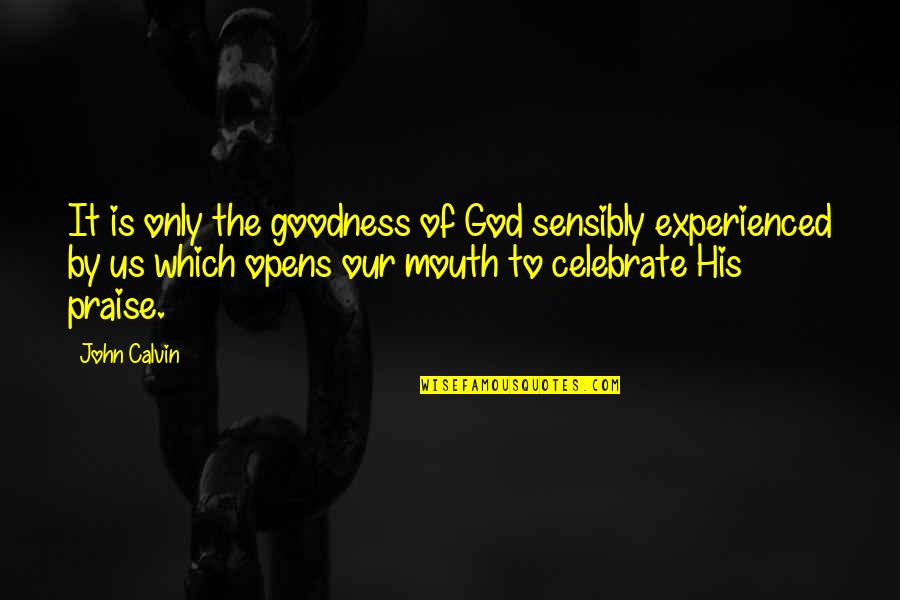 Smooch Quotes By John Calvin: It is only the goodness of God sensibly
