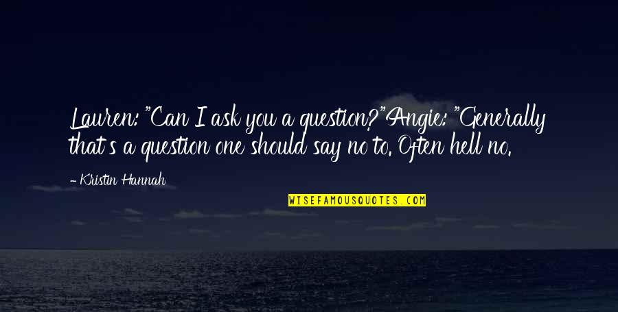 Smooched.wordpress Quotes By Kristin Hannah: Lauren: "Can I ask you a question?"Angie: "Generally