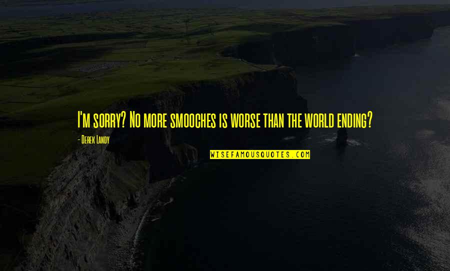 Smooches Quotes By Derek Landy: I'm sorry? No more smooches is worse than