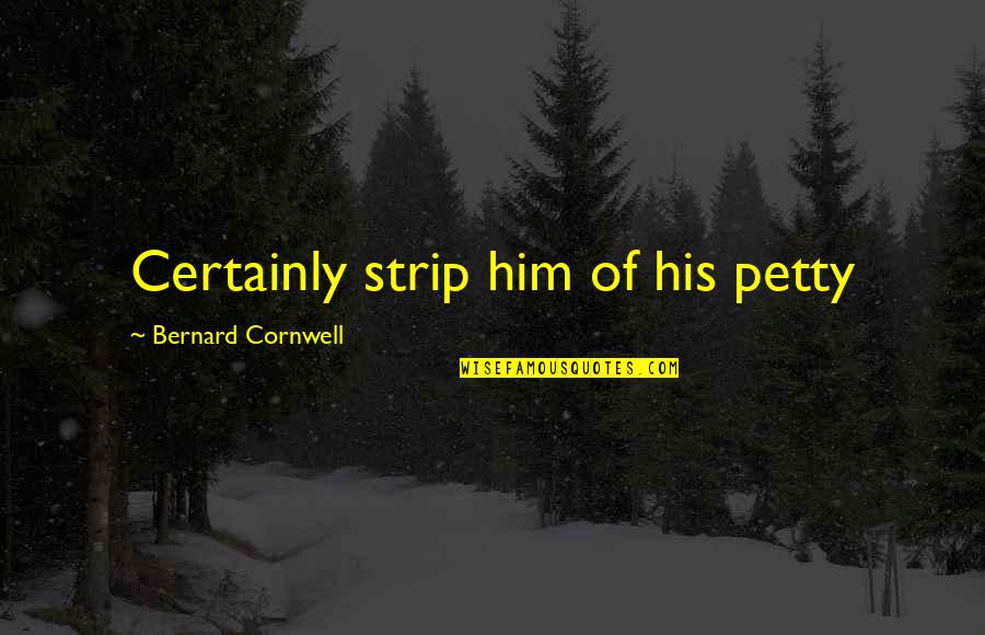 Smoochies Quotes By Bernard Cornwell: Certainly strip him of his petty Smoochies Quotes By Bernard Cornwell: Certainly strip him of his petty