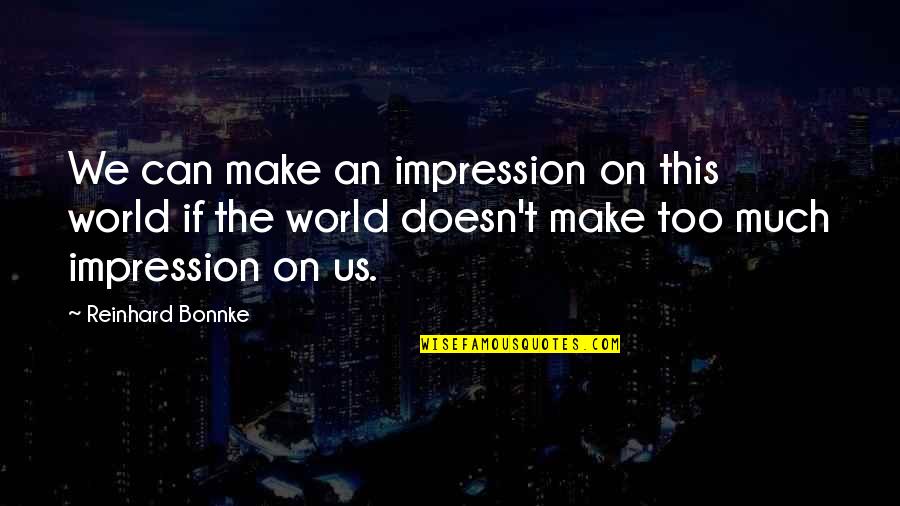 Smoochies Quotes By Reinhard Bonnke: We can make an impression on this world