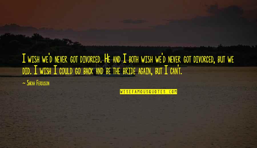 Smoochies Quotes By Sarah Ferguson: I wish we'd never got divorced. He and Smoochies Quotes By Sarah Ferguson: I wish we'd never got divorced. He and