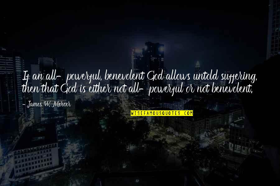Smoochy Beanie Quotes By James W. Mercer: If an all-powerful, benevolent God allows untold suffering, Smoochy Beanie Quotes By James W. Mercer: If an all-powerful, benevolent God allows untold suffering,
