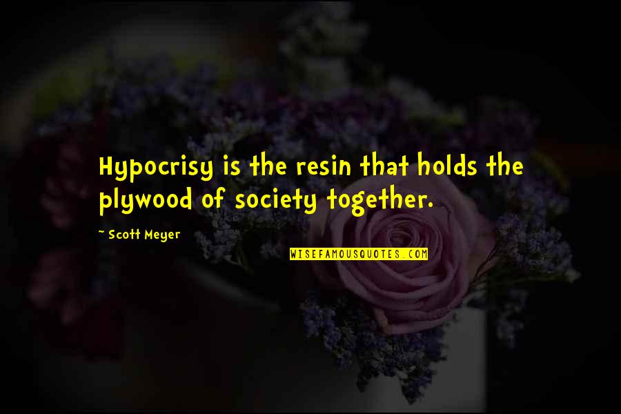 Smoochy Quotes By Scott Meyer: Hypocrisy is the resin that holds the plywood