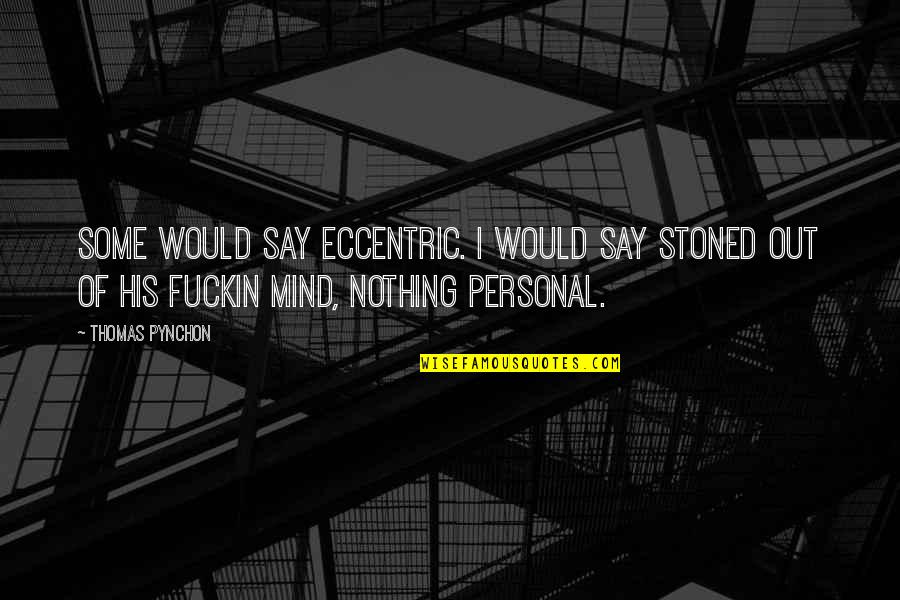 Smooshed Quotes By Thomas Pynchon: Some would say eccentric. I would say stoned Smooshed Quotes By Thomas Pynchon: Some would say eccentric. I would say stoned