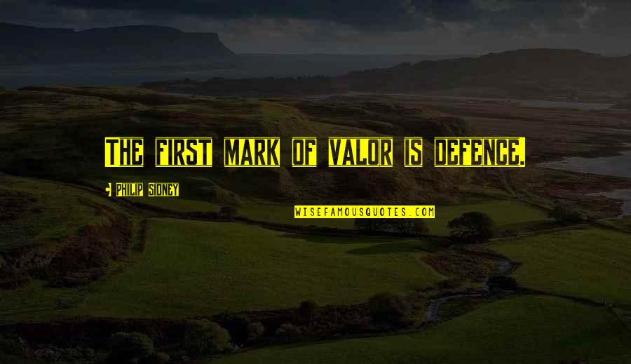 Smooshes Quotes By Philip Sidney: The first mark of valor is defence.