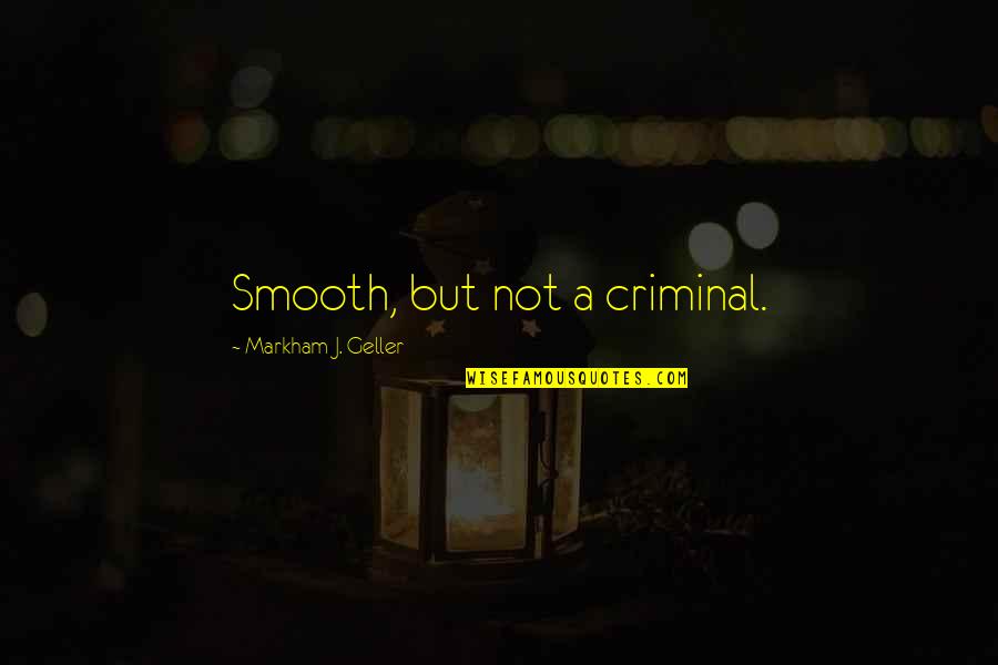 Smooth Criminal Quotes By Markham J. Geller: Smooth, but not a criminal.