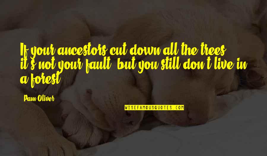 Smooth Life Quotes By Pam Oliver: If your ancestors cut down all the trees, Smooth Life Quotes By Pam Oliver: If your ancestors cut down all the trees,