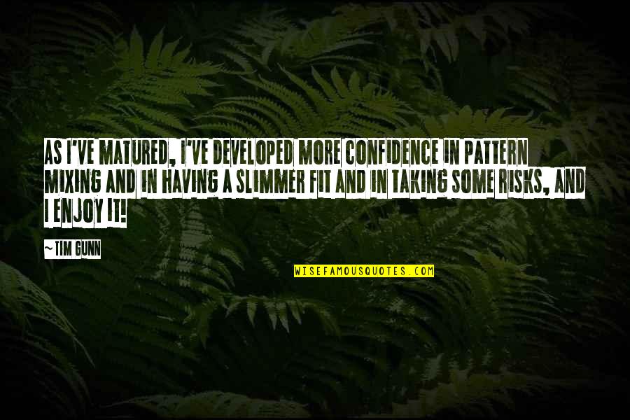 Smooth Like Butter Quotes By Tim Gunn: As I've matured, I've developed more confidence in