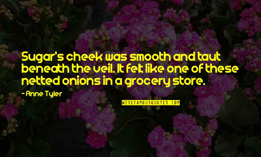 Smooth Like Quotes By Anne Tyler: Sugar's cheek was smooth and taut beneath the