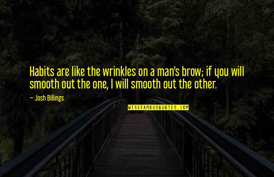 Smooth Like Quotes By Josh Billings: Habits are like the wrinkles on a man's