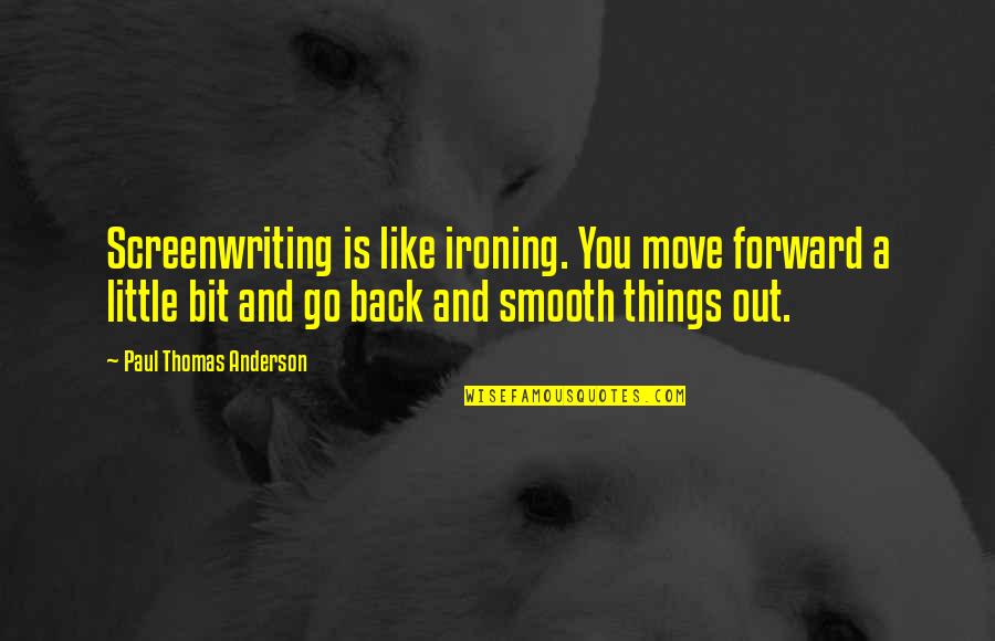 Smooth Like Quotes By Paul Thomas Anderson: Screenwriting is like ironing. You move forward a