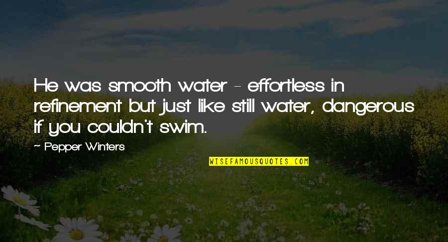 Smooth Like Quotes By Pepper Winters: He was smooth water - effortless in refinement