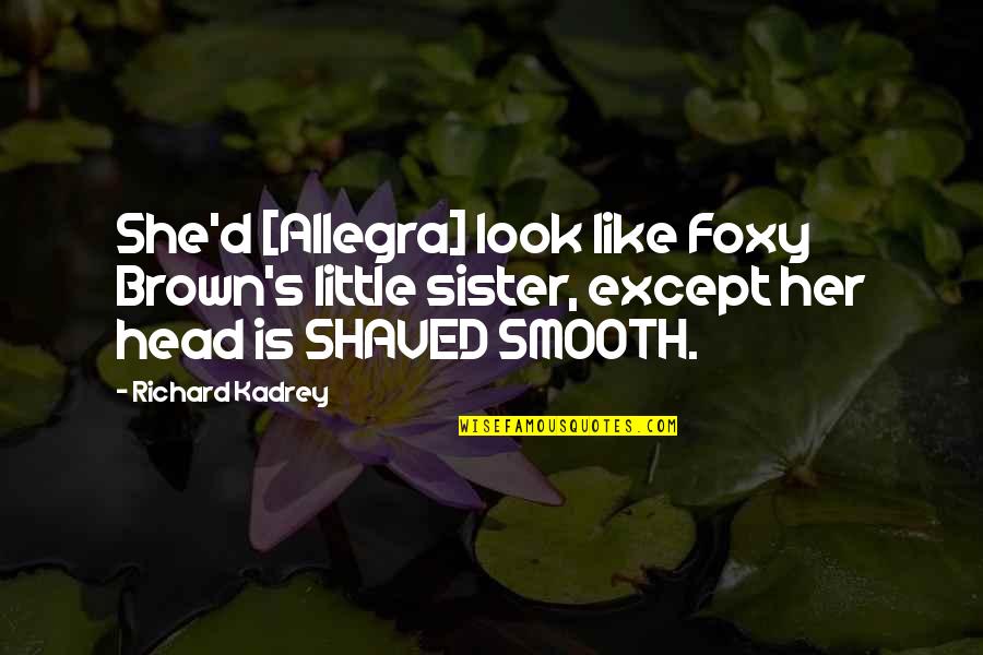 Smooth Like Quotes By Richard Kadrey: She'd [Allegra] look like Foxy Brown's little sister,