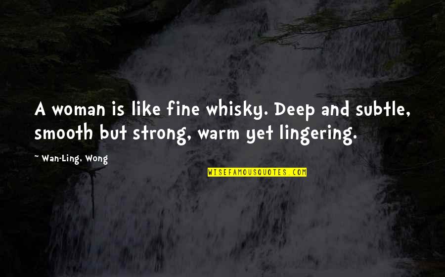 Smooth Like Quotes By Wan-Ling, Wong: A woman is like fine whisky. Deep and