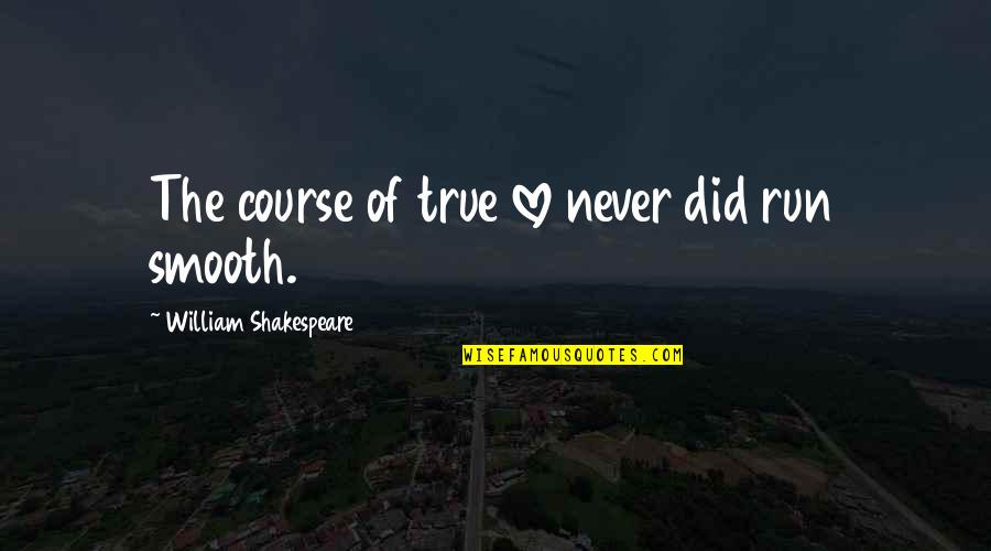Smooth Love Quotes By William Shakespeare: The course of true love never did run