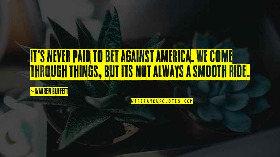 Smooth Ride Quotes By Warren Buffett: It's never paid to bet against America. We