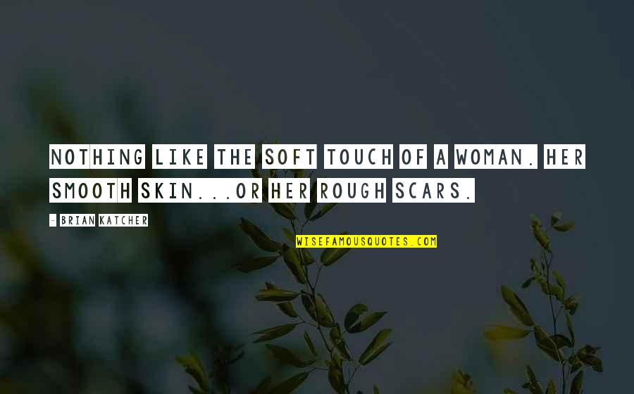 Smooth Skin Quotes By Brian Katcher: Nothing like the soft touch of a woman.