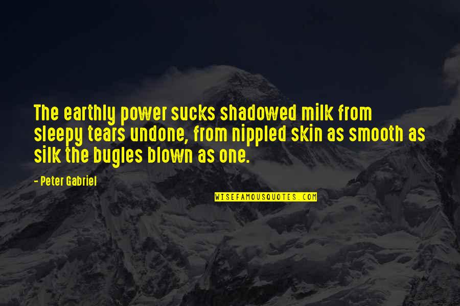 Smooth Skin Quotes By Peter Gabriel: The earthly power sucks shadowed milk from sleepy