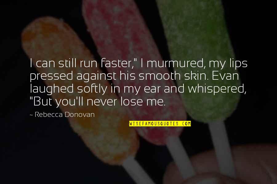 Smooth Skin Quotes By Rebecca Donovan: I can still run faster," I murmured, my