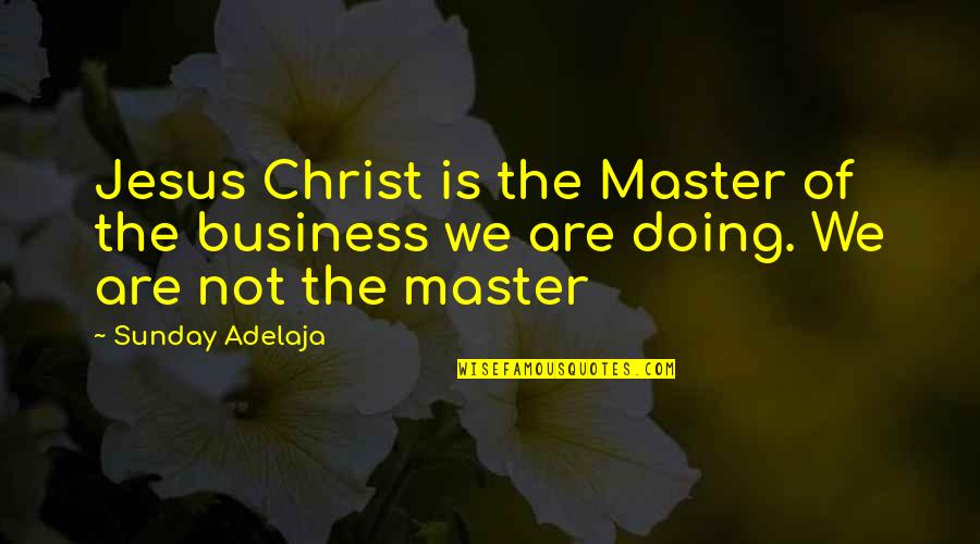 Smooth Skin Quotes By Sunday Adelaja: Jesus Christ is the Master of the business