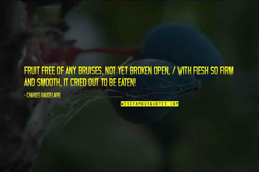 Smooth Smooth Fruit Quotes By Charles Baudelaire: Fruit free of any bruises, not yet broken