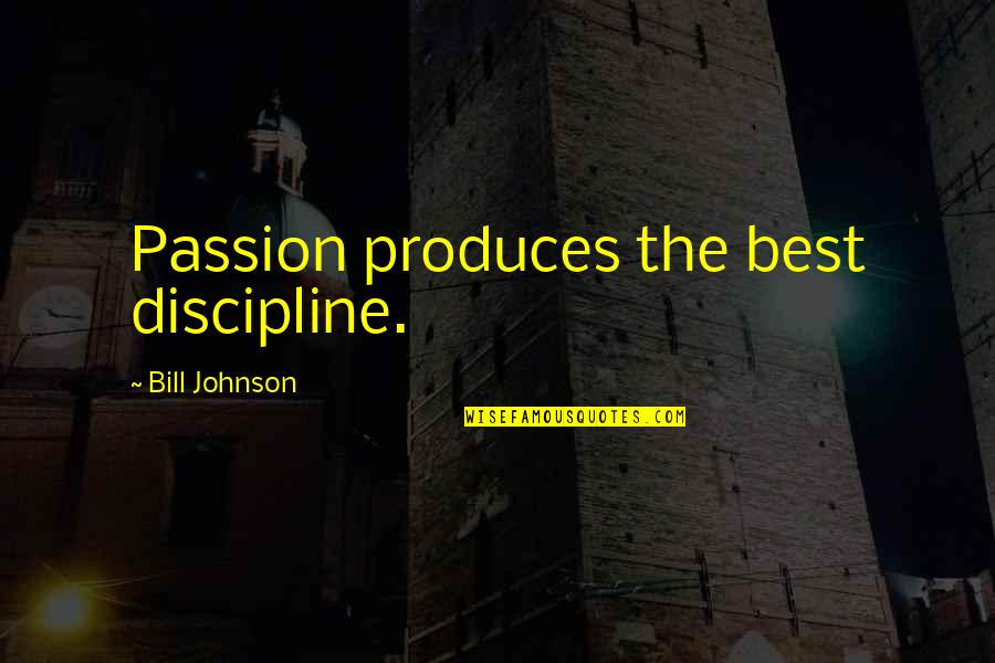 Smooth Stones Quotes By Bill Johnson: Passion produces the best discipline.