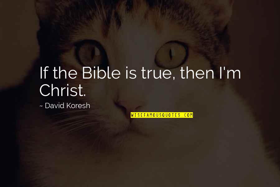 Smooth Stones Quotes By David Koresh: If the Bible is true, then I'm Christ.