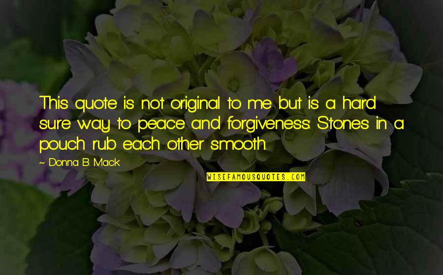 Smooth Stones Quotes By Donna B. Mack: This quote is not original to me but