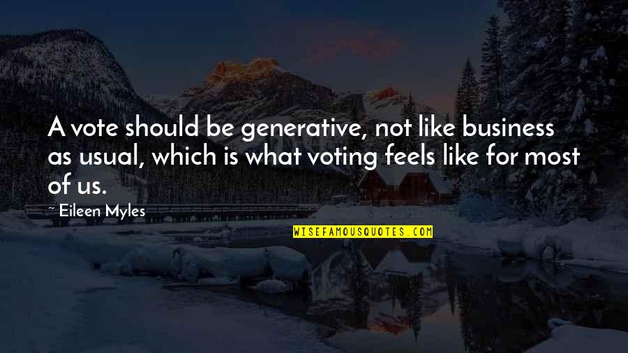Smooth Talkers Quotes By Eileen Myles: A vote should be generative, not like business