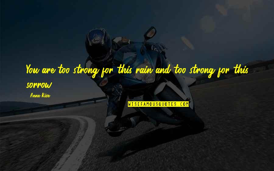 Smooth Water Quotes By Anne Rice: You are too strong for this rain and