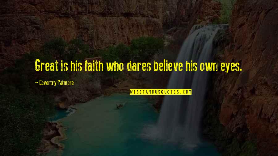 Smooth Water Quotes By Coventry Patmore: Great is his faith who dares believe his Smooth Water Quotes By Coventry Patmore: Great is his faith who dares believe his