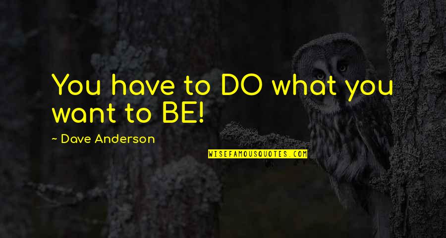 Smoothe Quotes By Dave Anderson: You have to DO what you want to