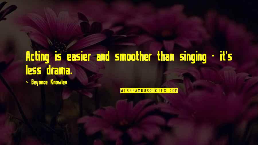 Smoother Than Quotes By Beyonce Knowles: Acting is easier and smoother than singing -
