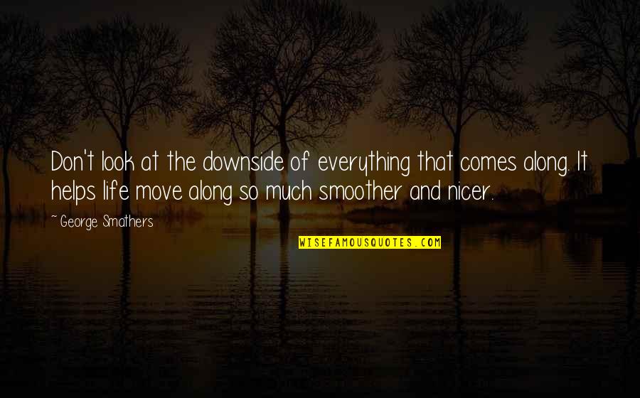 Smoother Than Quotes By George Smathers: Don't look at the downside of everything that