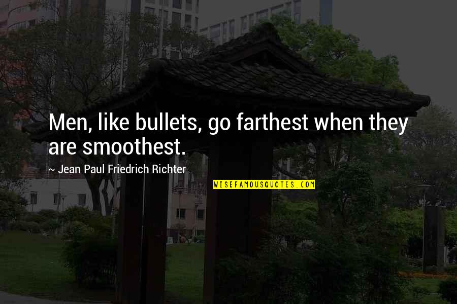 Smoothest Quotes By Jean Paul Friedrich Richter: Men, like bullets, go farthest when they are