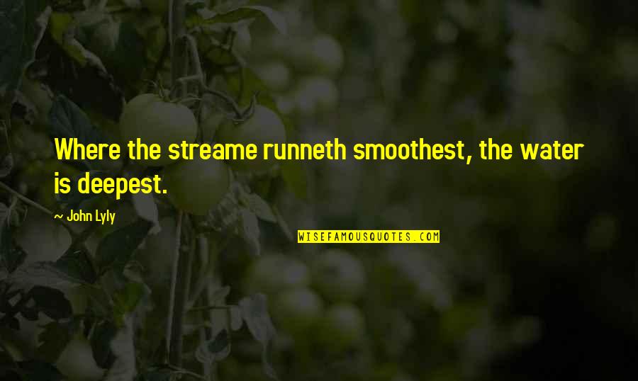 Smoothest Quotes By John Lyly: Where the streame runneth smoothest, the water is