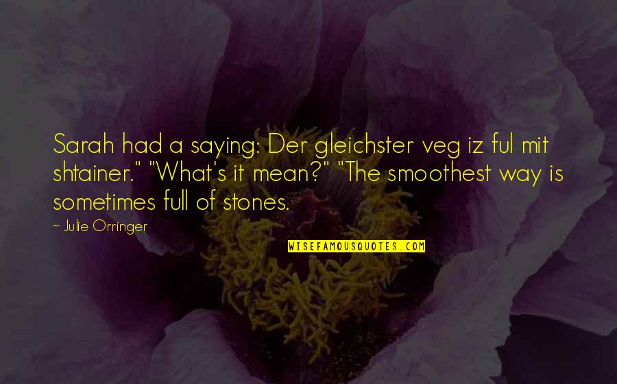 Smoothest Quotes By Julie Orringer: Sarah had a saying: Der gleichster veg iz