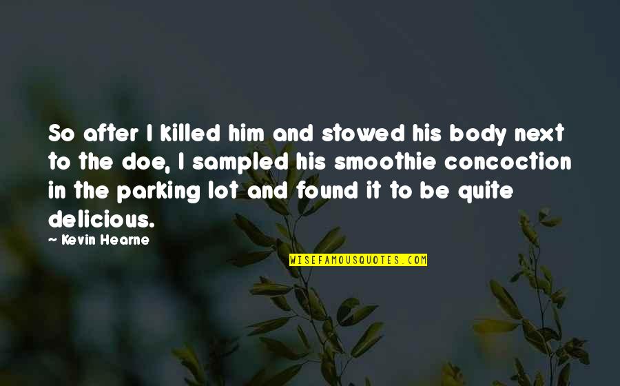 Smoothie Quotes By Kevin Hearne: So after I killed him and stowed his Smoothie Quotes By Kevin Hearne: So after I killed him and stowed his