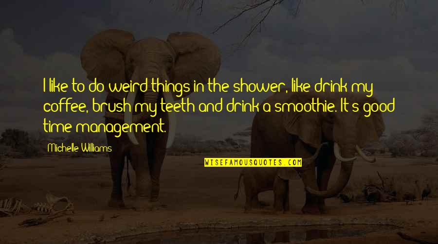 Smoothie Quotes By Michelle Williams: I like to do weird things in the Smoothie Quotes By Michelle Williams: I like to do weird things in the