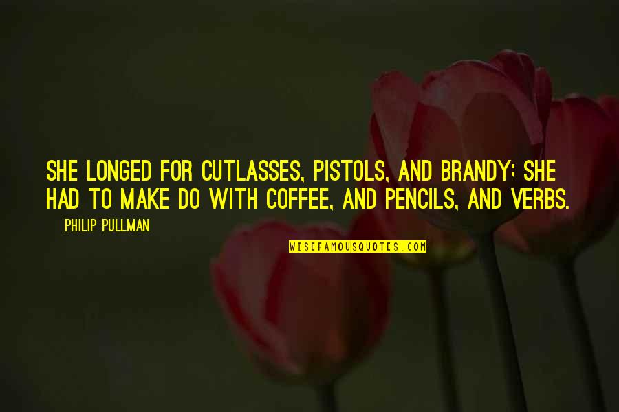 Smoothie Quotes By Philip Pullman: She longed for cutlasses, pistols, and brandy; she Smoothie Quotes By Philip Pullman: She longed for cutlasses, pistols, and brandy; she