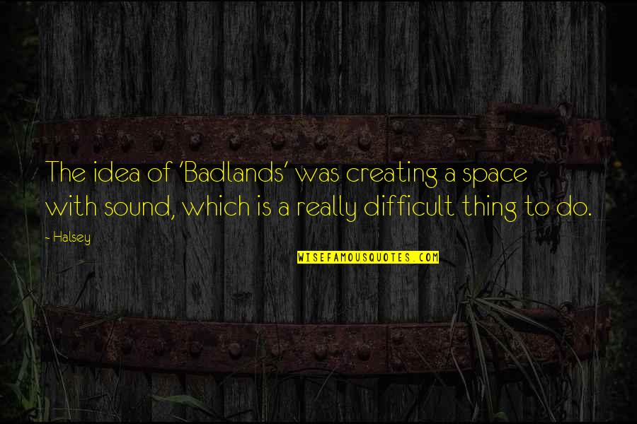 Smoothies Near Quotes By Halsey: The idea of 'Badlands' was creating a space Smoothies Near Quotes By Halsey: The idea of 'Badlands' was creating a space
