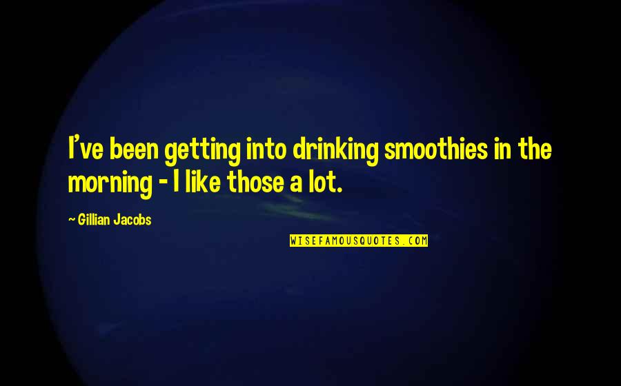 Smoothies Quotes By Gillian Jacobs: I've been getting into drinking smoothies in the